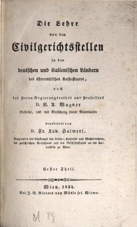 Die Lehre von den Civilgerichtsstellen in den deutschen und italienischen Ländern des österreichischen Kaiserstaates nach Dr. V. A. Wagners System. 1. (1834)