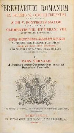 Breviarium Romanum : ex decreto SS. Concilii Tridentini restitutum, S. Pii V. Pontificis Maximi jussu editum .... 2., Pars vernalis : A Dominica I. Quadragesimae usque ad Dominicam Trinitatis