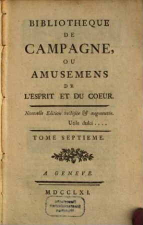 Bibliothèque De Campagne, Ou Amusemens De L'esprit Et Du Coeur. 7. 1761