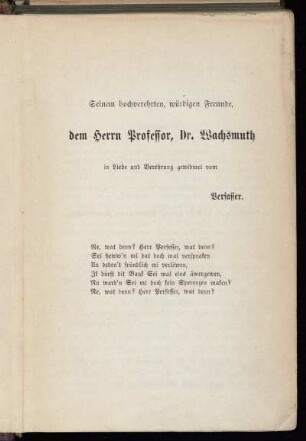 Seinem hochverehrten, würdigen Freunde, dem Herrn Professor, Dr. Wachsmuth