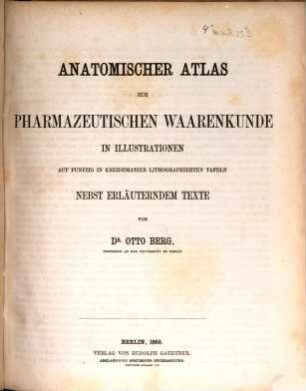 Anatomischer Atlas zur pharmazeutischen Waarenkunde in Illustrationen : auf funfzig in Kreidemanier lithographierten Tafeln nebst erläuterndem Texte