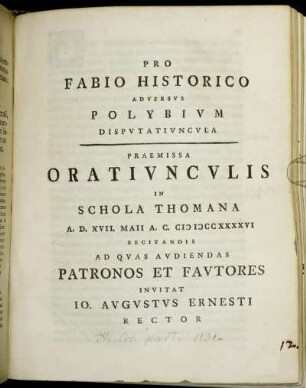 Pro Fabio Historico Adversus Polybium Disputatiuncula : Praemissa Oratiunculis In Schola Thomana A. D. XVII. Maii A. C. MDCCXXXXVI Recitandis Ad Qvas Audiendas Patronos Et Fautores Invitat Jo. Augustus Ernesti Rector
