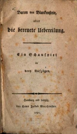 Baron von Blankenstein, oder die bereuete Uebereilung : Ein Schauspiel in drey Aufzügen