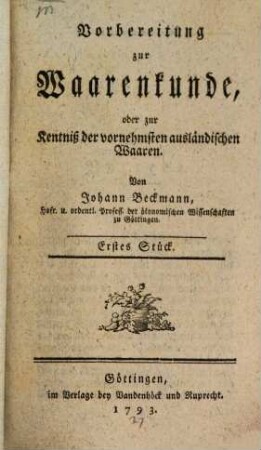 Vorbereitung zur Waarenkunde, oder zur Kentniß der vornehmsten ausländischen Waaren, [1],1