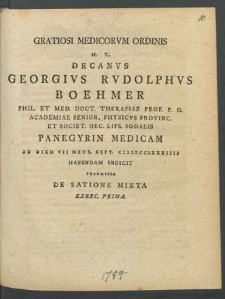 Exerc. 1: Gratiosi Medicorum Ordinis H. T. Decanus Georgius Rudolphus Boehmer Phil. Et Med. Doct. Therapiae Prof. P. O. Academiae Senior, Physicus Provinc. Et Societ. Oec. Lips. Sodalis Panegyrin Medicam Ad Diem VII Mens. Sept. MDCCLXXXIIII Habendam Indicit Praemissa De Satione Mixta