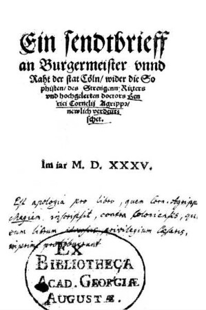 Ein sendtbrieff || an Burgermeister vnnd || Raht der stat Cöln/ wider die So||phisten/ des Strengenn Ritters || vnd hochgelerten doctors Hen||rici Cornelij Agrippa/|| newlich verdeüt=||schet.||[v. (Theo=||dorus Faber ... ||)]