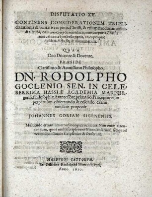 Disputatio ... continens considerationem triplicis rationis & veritatis corporis Christi, et trium modorum ...