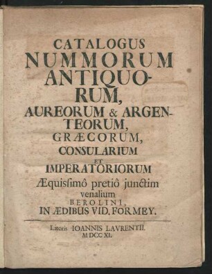 Catalogus Nummorum Antiquorum, Aureorum & Argenteorum, Græcorum, Consularium Et Imperatoriorum : Æquissimô pretiô junctim venalium Berolini, In Ædibus Vid. Formey
