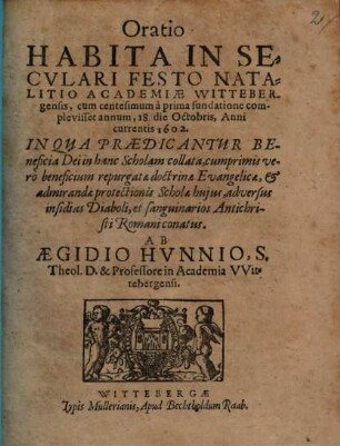 Oratio habita in seculari festo natalitio academiae Witebergensis 1602 ... in qua praedicantur beneficia dei in hanc scholam collata, cum primis vero beneficium repurgatae doctrinae evangelicae ...