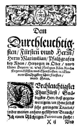 Dem Durchleuchtigsten/ Fürsten unnd Herrn/ Herrn Maximilian/ Pfaltzgrafen bey Rhein/ Hertzogen in Ober/ unnd Nider Bayern/ [et]c.