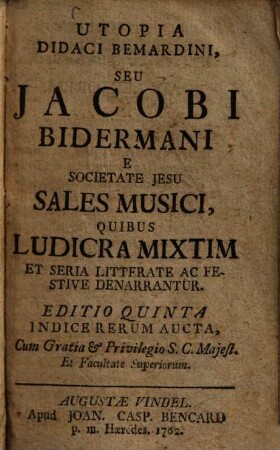 Utopia Didaci Bemardini seu Jacobi Bidermani SJ. sales musici, quibus ludicra mixtim et seria litterate ac festive denarrantur