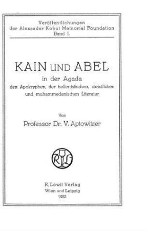 Kain und Abel in der Agada, den Apokryphen, der hellenistischen, christlichen und muhammedanischen Literatur / von V. Aptowitzer