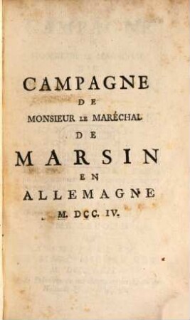 Campagne de Monsieur Le Maréchal De Marsin en Allemagne L'An M. DCC. IV. : Contenant Les Lettres de ce Maréchal & celles de plusieurs autres Officiers-Généraux au Roi & à Mr. de Chamillart, ..., T. 2