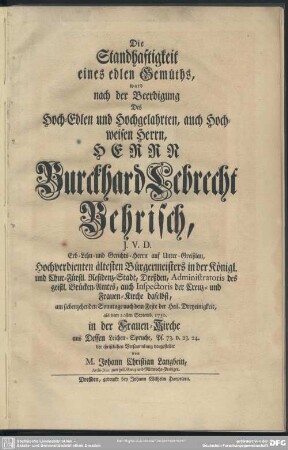 Die Standhaftigkeit eines edlen Gemüths, ward nach der Beerdigung Des ... Herrn, Herr Burckhard Lebrecht Behrisch ... in der Frauen-Kirche ...