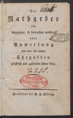 Der Rathgeber für diejenigen, so heurathen wollen; oder Anweisung wie man mit seinem Ehegatten glücklich und zufrieden leben kann