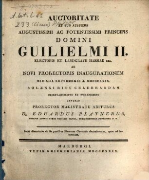 Auctoritate Et Sub Auspiciis Augustissimi Ac Potentissimi Principis Domini Guilielmi II. Electoris Landgravii Hassiae Rel. Ad Novi Prorectoris Inaugurationem Die XIII. Septembris A. MDCCCXXIX.