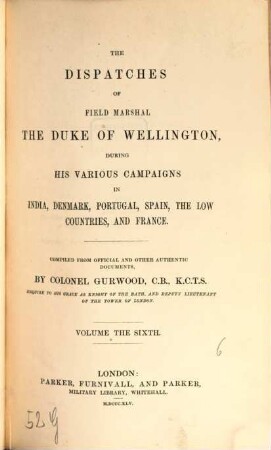 The dispatches of Field Marshal the Duke of Wellington, during his various campaigns in India, Denmark, Portugal, Spain, the Low Countries, and France. 6