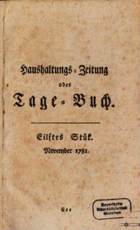 Haushaltungs-Zeitung oder Tagebuch vom Feldbau, von der Haushaltung und von einigen Hülfsmitteln für die Landleute in Ermangelung eines Arztes und Wundarztes : auch etwas von der Chronologie oder Zeitrechnung, und Geographie, oder Erdbeschreibung .., 1781,[2] = St. 11 - 12