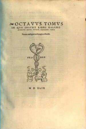Cl. Galeni ... opera quae ad nos extant omnia : accesserunt etiam nunc primum capitum numeri & argumenta per Conradum Gesnerum Medicum in omnes libros, quae cum in alios multos, ... ita copiose ac methodice tractantur ut legitimae epitomes instar haberi possint ; his omnibus subiectus est index foecundissimus, ab artis medicae peritissimo conscriptus, 8. In quo insunt libri Galeno ascripti: artis totius farrago varia