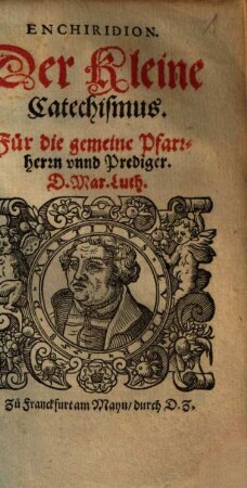 Enchiridion. Der Kleine Catechismus : Für die gemeine Pfarrherrn vnnd Prediger