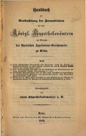 Handbuch zur Beobachtung der Formalitäten bei den K. Hypothekenämtern im Bereiche des Rheinischen Appellationsgerichtshofes zu Köln
