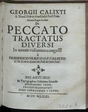 Georgii Calixti S. Theol. D. & in Acad. Iulia Prof. Prim. Abbatis Regio-Lothar. De Peccato Tractatus Diversi : In unum volumen congesti