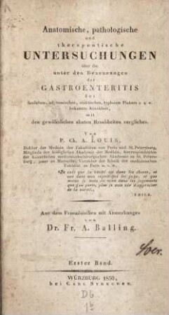 1: Anatomische, pathologische und therapeutische Untersuchungen über die unter den Benennungen der Gastroenteritis des faulichen, adynamischen, ataktischen, typhösen Fiebers u.s.w. bekannte Krankheit, mit den gewöhnlichen akuten Krankheiten verglichen