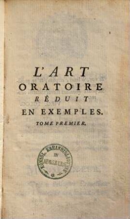 L' Art oratoire réduit en exemples, ou choiz de morceaux d éloquence tirés des plus célébres orateurs du siècle de Louis XIV. & du siècle de Louis XV., 1