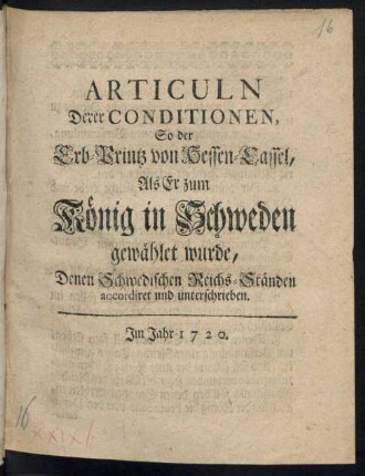 Articuln Derer Conditionen, So der Erb-Printz von Hessen-Cassel, Als Er zum König in Schweden gewählet wurde, Denen Schwedischen Reichs-Ständen accordiret und unterschrieben
