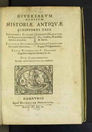 Diversarum Gentium Historiae Antiquae Scriptores Tres : Iornandes Episcop. De Regnorum ac temporum successionibus. Eiusdem Historia De origine Gothorum. Isidorus Hispalens. De Gothis, Wandalis, & Suevis. Eiusdem Chronicon Regum Wisigothorum. Pauli Warnefridi F. Diaconi De gestis Longobardorum Lib. VI.