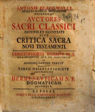 Antonii Blackvalli Inclyti Magnae Britanniae Philologi Avctores Sacri Classici Defensi Et Illvstrati Sive Critica Sacra Novi Testamenti