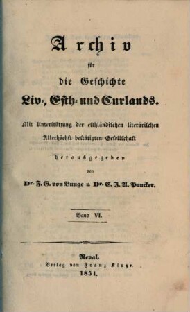 Archiv für die Geschichte Liv-, Est- und Curlands : mit Unterstützung der Esthländischen Literarischen Allerhöchst Bestätigten Gesellschaft hrsg.. 6, 6. 1851