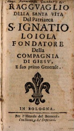 Raggvaglio Della Santa Vita Del Patriarca S. Ignatio Loiola Fondatore Della Compagnia Di Giesv, E suo primo Generale