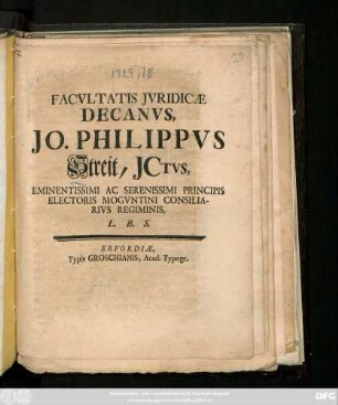 Facvltatis Jvridicæ Decanvs, Jo. Philippvs Streit, Jctvs, Eminentissimi Ac Serenissimi Principis Electoris Mogvntini Consiliarivs Regiminis, L.B.S.