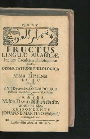 Fructus Linguae Arabicae, Inclutae Facultatis Philosophicae indultu, Dissertatione Philologica ... Respondente Johanne-Martino Schmid