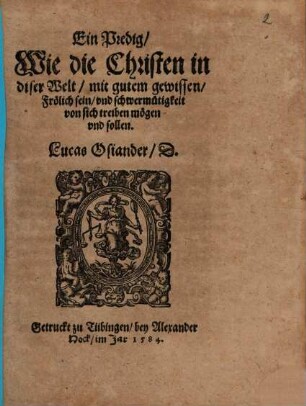 Ein Predig Wie die Christen in diser Welt mit gutem gewissen Frölich sein und schwermütigkeit von sich treiben mögen und sollen
