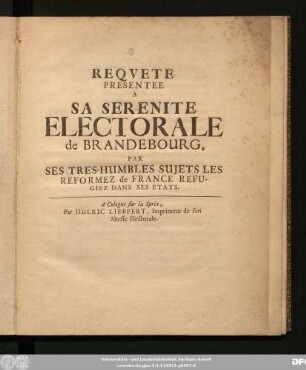 Requete Presentee A Sa Serenite Electorale de Brandebourg, Par Ses Tres-Humbles Sujets Les Reformez de France Refugiez Dans Ses Etats