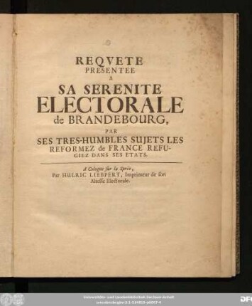 Requete Presentee A Sa Serenite Electorale de Brandebourg, Par Ses Tres-Humbles Sujets Les Reformez de France Refugiez Dans Ses Etats