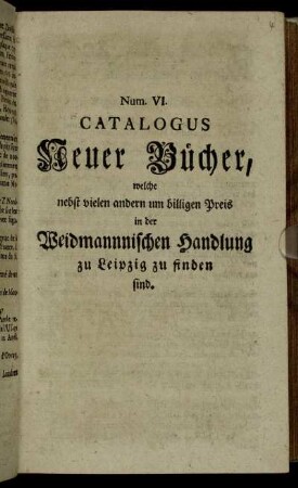 6: Catalogus Neuer Bücher, Welche nebst vielen andern um billigen Preiß in der Weidmannischen Handlung zu Leipzig zu finden sind