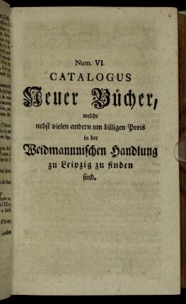6: Catalogus Neuer Bücher, Welche nebst vielen andern um billigen Preiß in der Weidmannischen Handlung zu Leipzig zu finden sind