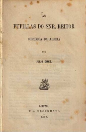 As pupillas do Snr. Reitor : Chronica da Aldeia por Julio Diniz. (Colleçcao de autores Portuguezes tomo 6.)