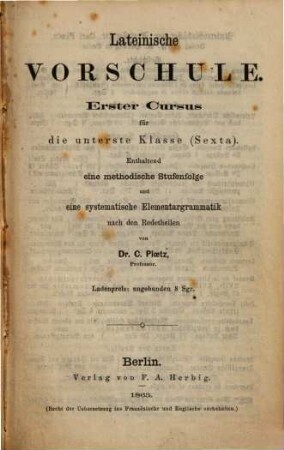 Lateinische Vorschule, 1.. Cursus für die unterste Klasse (Sexta) : Enthaltend eine methodische Stufenfolge und eine systematische Elementargrammatik nach den Redeteilen