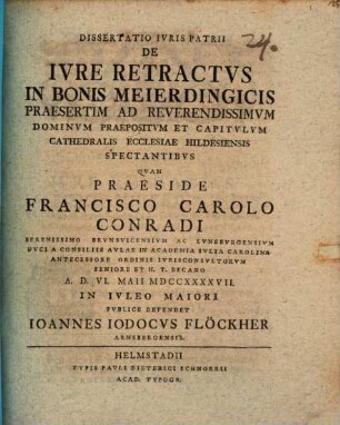 Dissertatio Ivris Patrii De Ivre Retractvs In Bonis Meierdingicis Praesertim Ad Reverendissimvm Dominvm Praepositvm Et Capitvlvm Cathedralis Ecclesiae Hildesiensis Spectantibvs