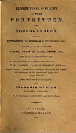 Beschrijvende Catalogus van 7000 Portretten, van Nederlanders, en van Buitenlanders, tot Nederland in betrekking staande, afkornstig uit de Collectiën: de Burlett, Verstolk van Soelen, Lamberts, emz. : Mit 2 uitvoerige Registers: ... Vervolg: Beschrijvende Catalogus van gegraveerde Portretten van Nederlanders bewerkt door J. F. van Someren