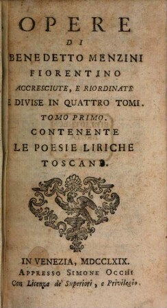 Opere Di Bendetto Menzini Fiorentino : Accresciute, E Riordinate E Divise in Quarto Tomi, 1. ... Contente Le Poesie Liriche Toscane