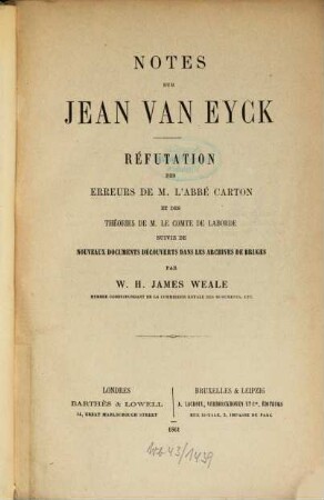 Notes sur Jean van Eyck : Réfutation des erreurs de M. l'abbé Carton et des théories de M. le comte de Laborde suivie de nouveaux documents découverts dans les archives de Brouges