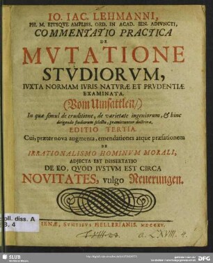 Io. Iac. Lehmanni ... Commentatio Practica De Mutatione Studiorum, Iuxta Normam Iuris Naturae Et Prudentiae Examinata (Vom Umsattlen) : In qua simul de eruditione, de varietate ingeniorum, & hinc dirigendo studiorum selectu, praemittuntur doctrine