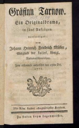 Gräfinn Tarnow : Ein Originaldrama, in fünf Aufzügen. verfertiget: von Johann Heinrich Friedrich Müller, Mitglied der kaiserl. königl. Nationalschaubühne. Zum erstenmale aufgeführt den 15ten Oct. 1771.