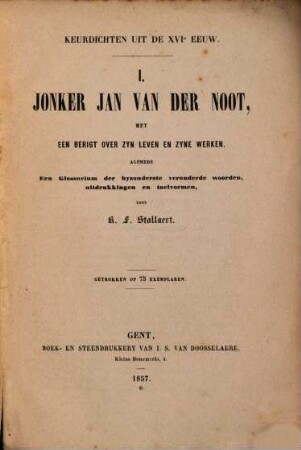 Keurdichten uit de XVIe Eeuw. 1, Jonker Jan Van der Noot : met een Berigt over zyn Leven en zyne Werken alsmede een glossarium der byzonderste veronderde woorden