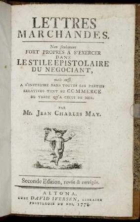 Lettres Marchandes : Non seulement Fort Propres A S'Exercer Dans Le Stile Epistolaire Du Negociant, mais aussi A S'Instruire Dans Toutes Les Parties Relatives Tant Au Commerce De Terre Qu'a Celui De Mer